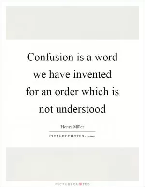 Confusion is a word we have invented for an order which is not understood Picture Quote #1