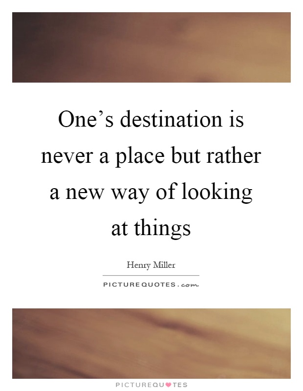 One's destination is never a place but rather a new way of looking at things Picture Quote #1