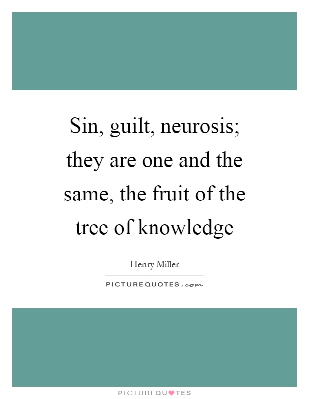Sin, guilt, neurosis; they are one and the same, the fruit of the tree of knowledge Picture Quote #1