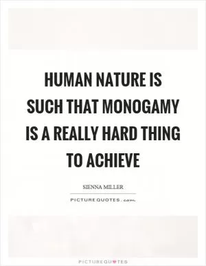 Human nature is such that monogamy is a really hard thing to achieve Picture Quote #1