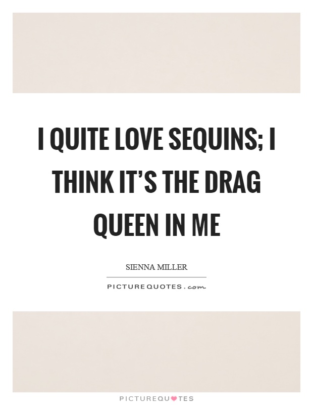 I quite love sequins; I think it's the drag queen in me Picture Quote #1