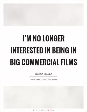 I’m no longer interested in being in big commercial films Picture Quote #1