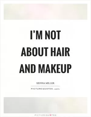 I’m not about hair and makeup Picture Quote #1