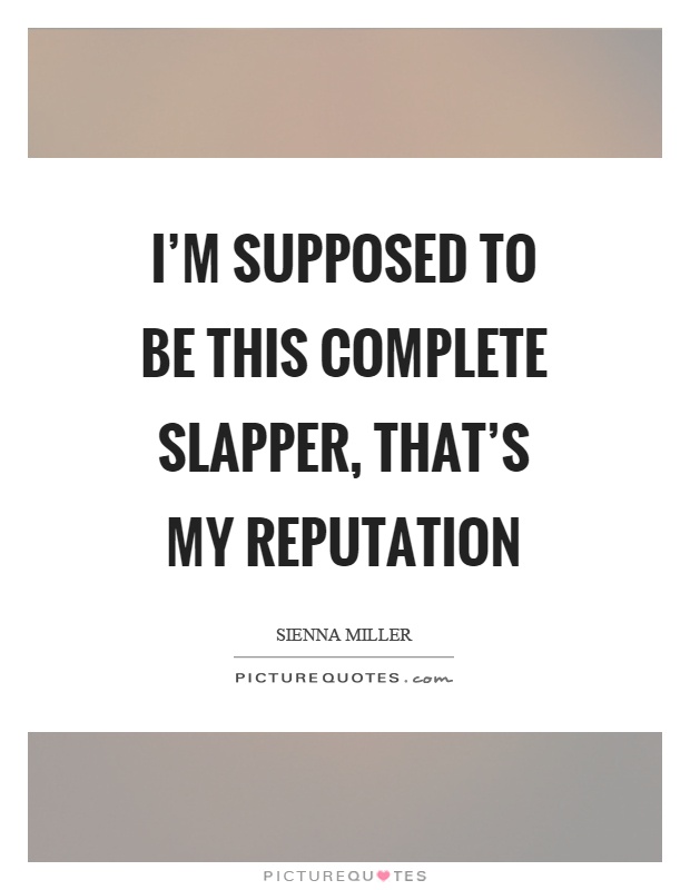 I'm supposed to be this complete slapper, that's my reputation Picture Quote #1