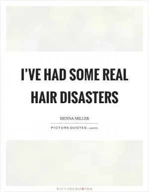 I’ve had some real hair disasters Picture Quote #1