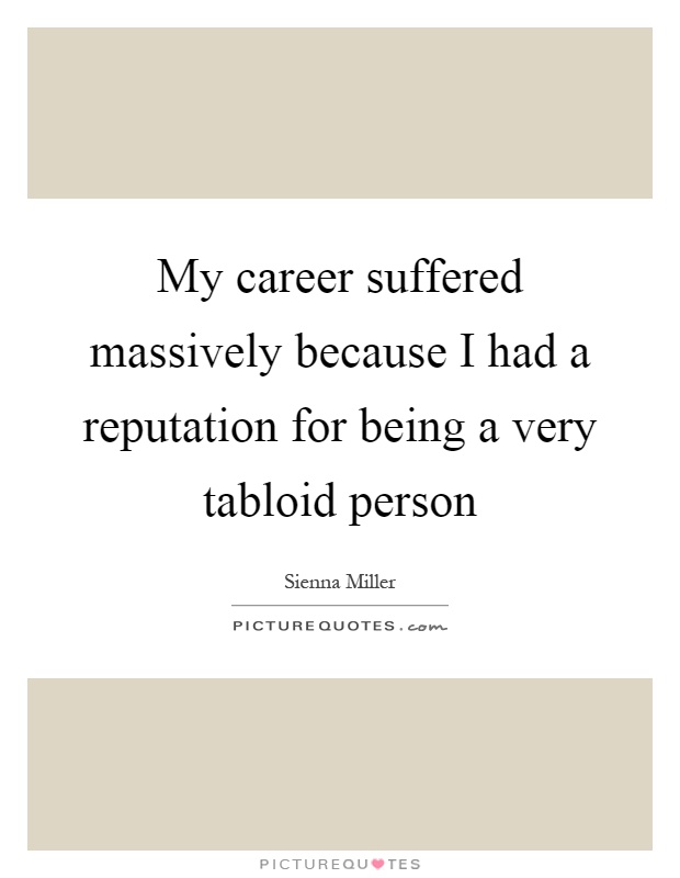 My career suffered massively because I had a reputation for being a very tabloid person Picture Quote #1