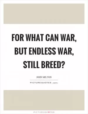 For what can war, but endless war, still breed? Picture Quote #1