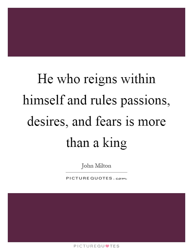 He who reigns within himself and rules passions, desires, and fears is more than a king Picture Quote #1