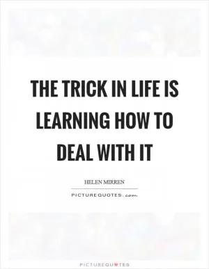 The trick in life is learning how to deal with it Picture Quote #1