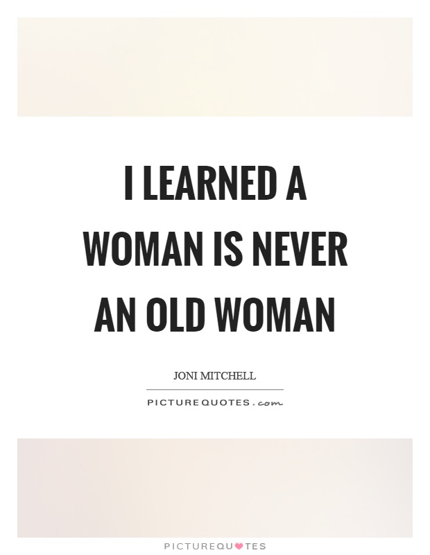 I learned a woman is never an old woman Picture Quote #1