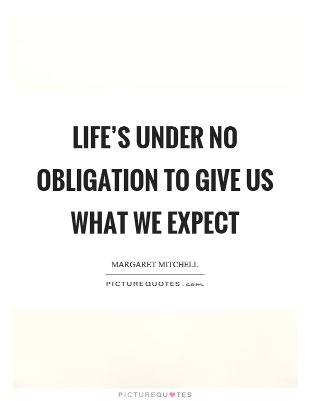 Life's under no obligation to give us what we expect Picture Quote #1