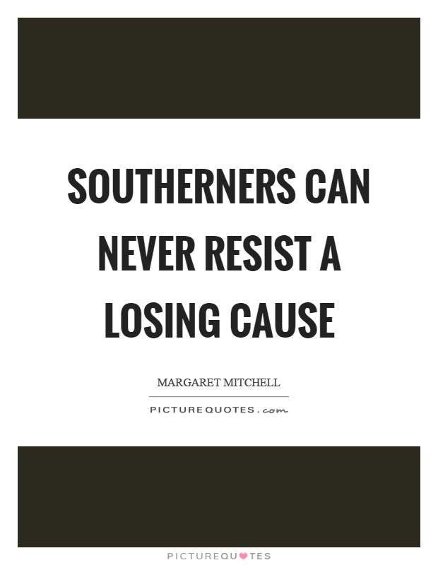 Southerners can never resist a losing cause Picture Quote #1