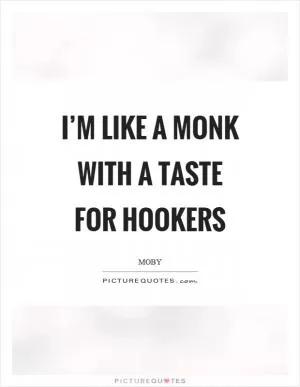 I’m like a monk with a taste for hookers Picture Quote #1