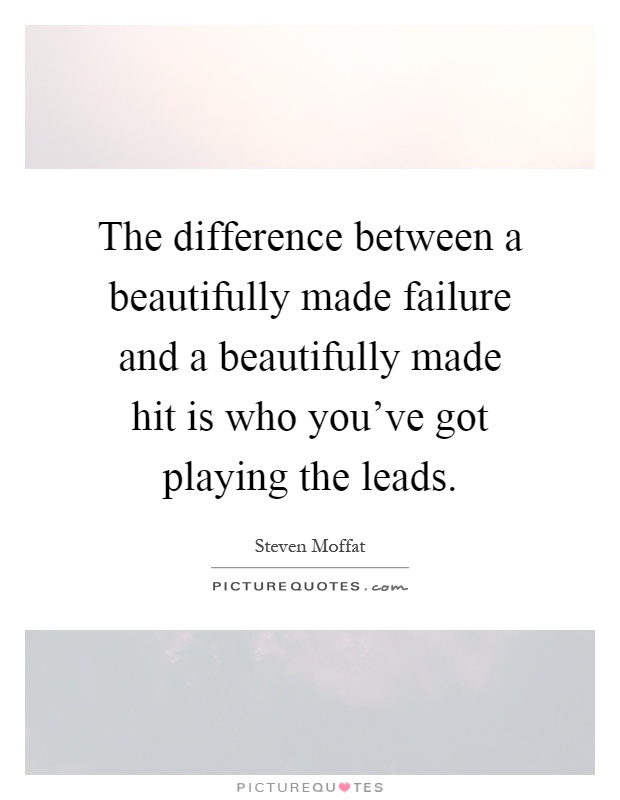 The difference between a beautifully made failure and a beautifully made hit is who you've got playing the leads Picture Quote #1
