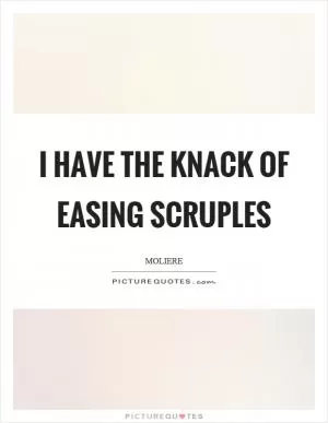 I have the knack of easing scruples Picture Quote #1