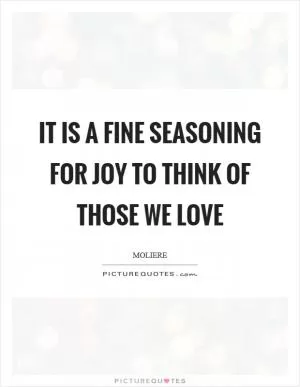 It is a fine seasoning for joy to think of those we love Picture Quote #1