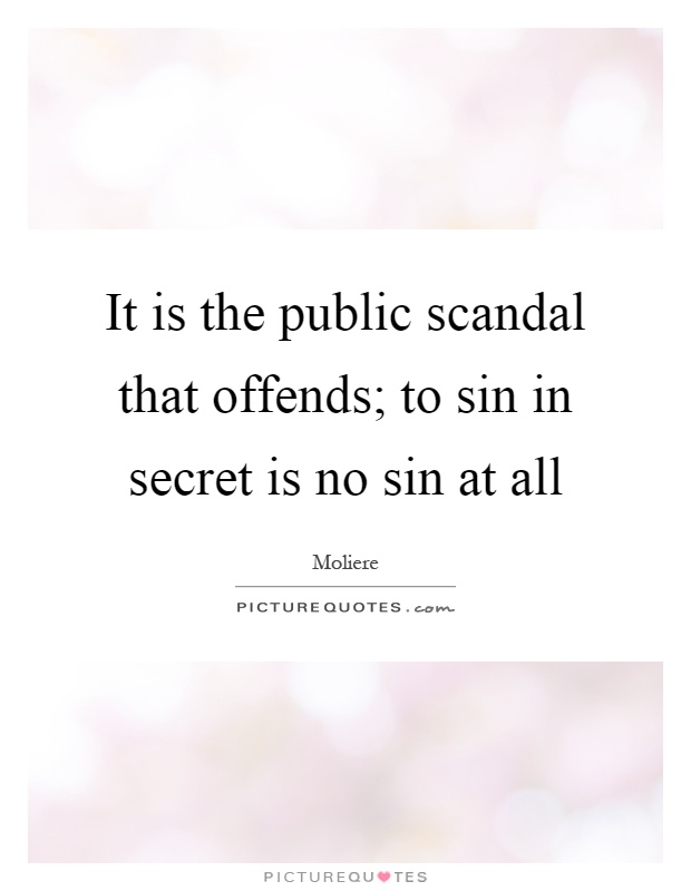 It is the public scandal that offends; to sin in secret is no sin at all Picture Quote #1