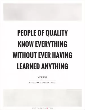 People of quality know everything without ever having learned anything Picture Quote #1