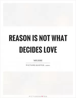 Reason is not what decides love Picture Quote #1