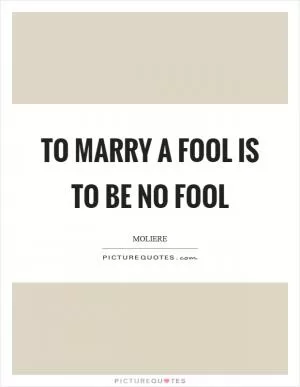 To marry a fool is to be no fool Picture Quote #1