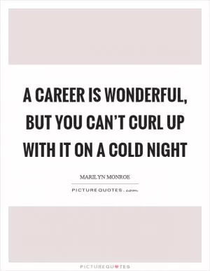 A career is wonderful, but you can’t curl up with it on a cold night Picture Quote #1