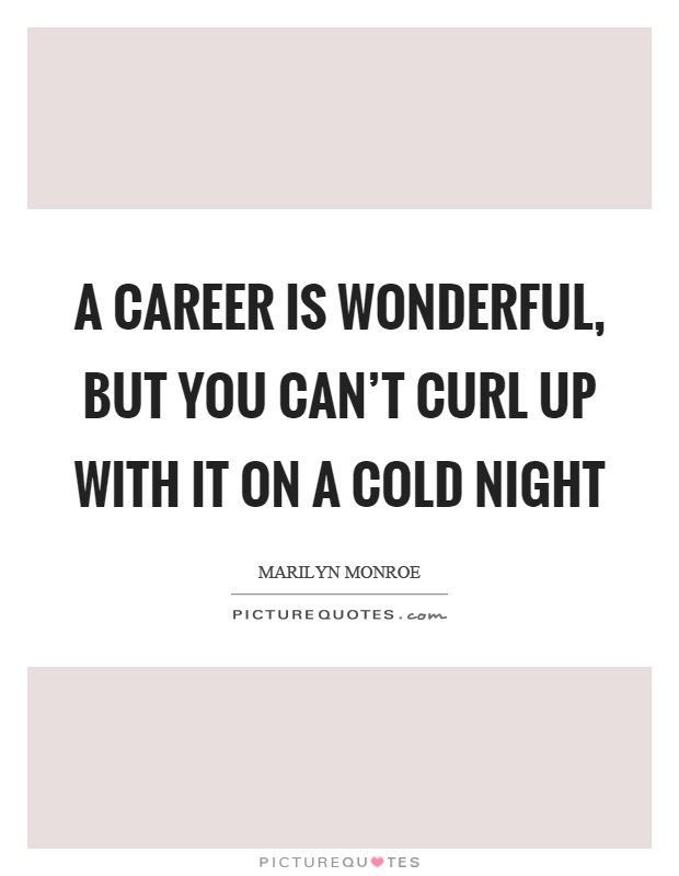 A career is wonderful, but you can't curl up with it on a cold night Picture Quote #1