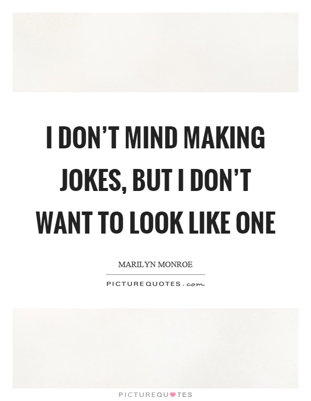 I don't mind making jokes, but I don't want to look like one Picture Quote #1