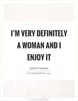 I’m very definitely a woman and I enjoy it Picture Quote #1
