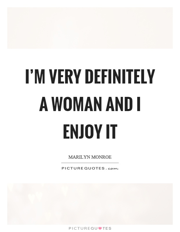I'm very definitely a woman and I enjoy it Picture Quote #1