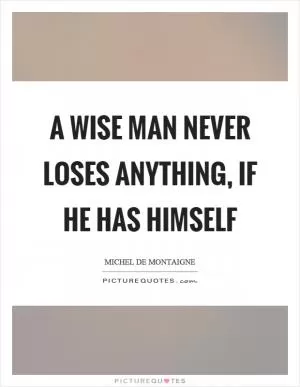 A wise man never loses anything, if he has himself Picture Quote #1