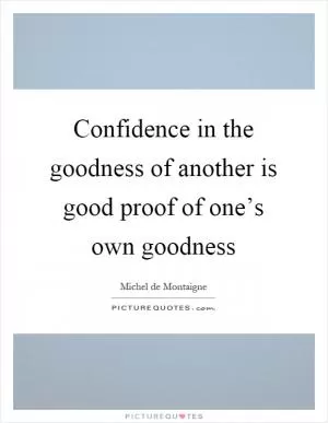 Confidence in the goodness of another is good proof of one’s own goodness Picture Quote #1