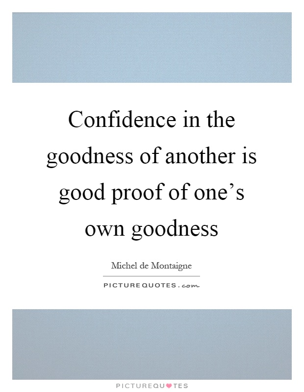 Confidence in the goodness of another is good proof of one's own goodness Picture Quote #1