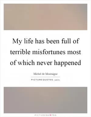 My life has been full of terrible misfortunes most of which never happened Picture Quote #1
