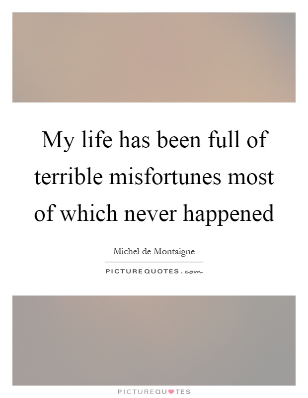 My life has been full of terrible misfortunes most of which never happened Picture Quote #1