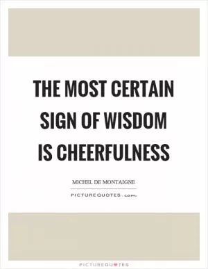 The most certain sign of wisdom is cheerfulness Picture Quote #1