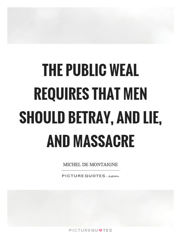 The public weal requires that men should betray, and lie, and massacre Picture Quote #1