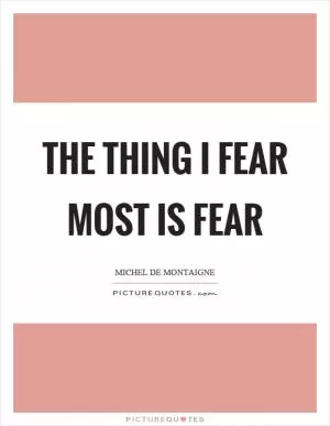 The thing I fear most is fear Picture Quote #1