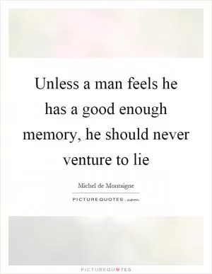 Unless a man feels he has a good enough memory, he should never venture to lie Picture Quote #1