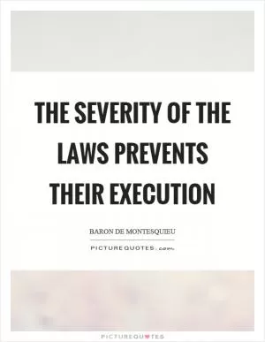 The severity of the laws prevents their execution Picture Quote #1