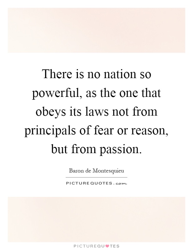There is no nation so powerful, as the one that obeys its laws not from principals of fear or reason, but from passion Picture Quote #1