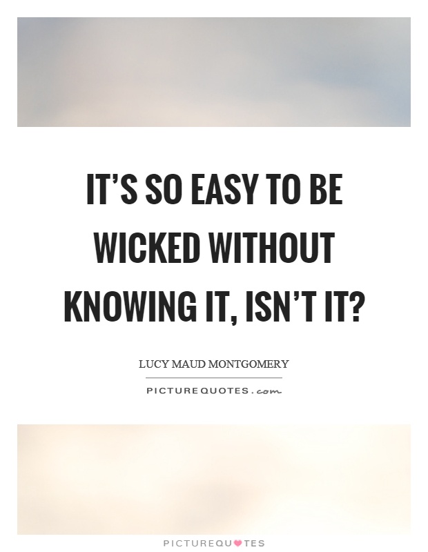 It's so easy to be wicked without knowing it, isn't it? Picture Quote #1