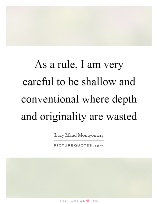 As a rule, I am very careful to be shallow and conventional where depth and originality are wasted Picture Quote #1