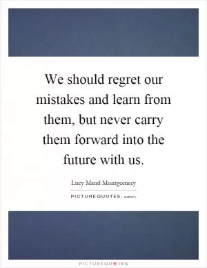 We should regret our mistakes and learn from them, but never carry them forward into the future with us Picture Quote #1