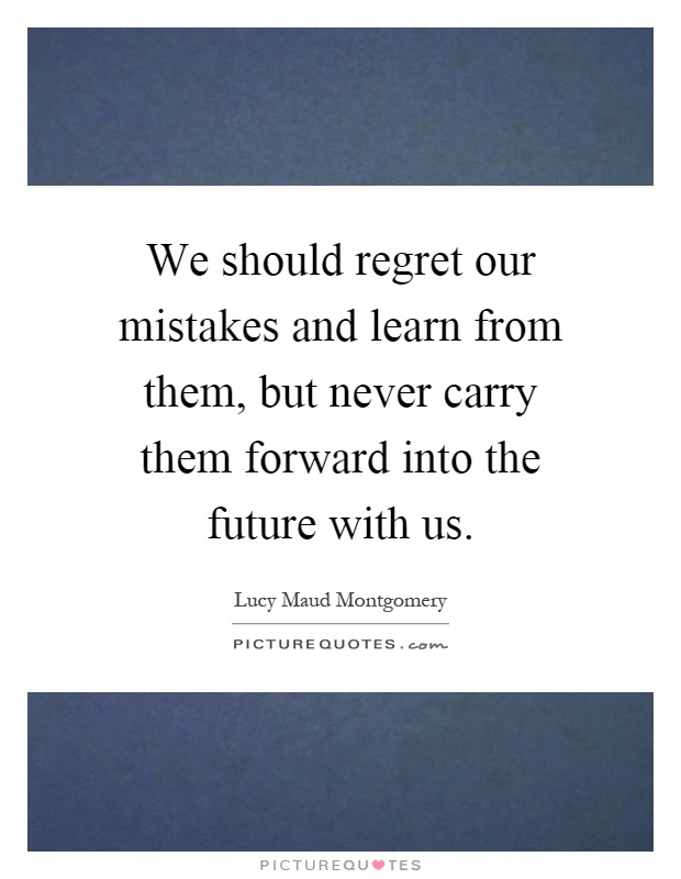 We should regret our mistakes and learn from them, but never carry them forward into the future with us Picture Quote #1