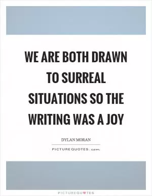 We are both drawn to surreal situations so the writing was a joy Picture Quote #1