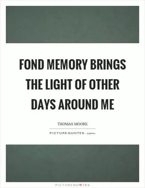 Fond memory brings the light of other days around me Picture Quote #1
