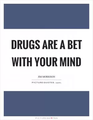 Drugs are a bet with your mind Picture Quote #1