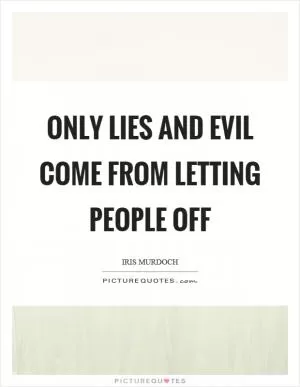 Only lies and evil come from letting people off Picture Quote #1