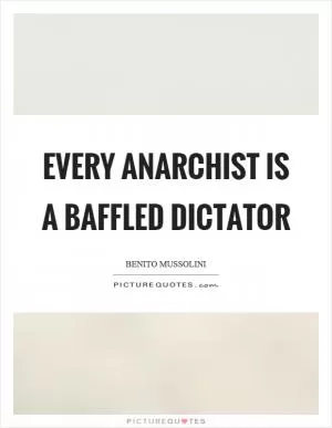 Every anarchist is a baffled dictator Picture Quote #1