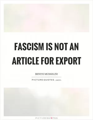 Fascism is not an article for export Picture Quote #1